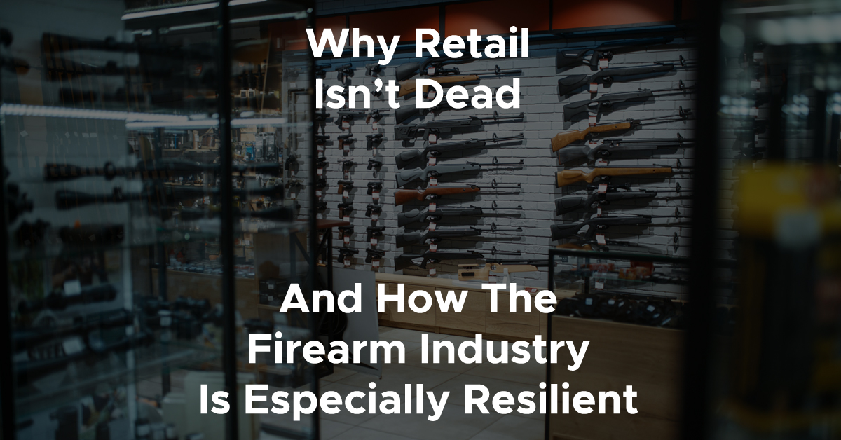 Why Retail Isn't Dead And How The Firearm Industry Is Especially